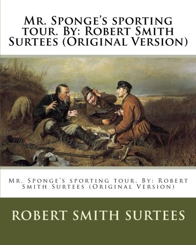 Mr. Sponge's sporting tour. By: Robert Smith Surtees (Original Version)