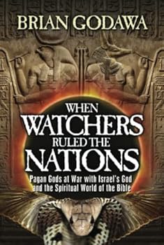 When Watchers Ruled the Nations: Pagan Gods at War with Israel’s God and the Spiritual World of the Bible (Chronicles of the Watchers)