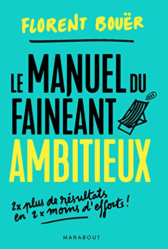 Télécharger Le manuel du fainéant ambitieux: Deux fois plus de résultats en deux fois moins d'efforts Livre PDF Gratuit