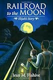 Railroad to the Moon: Elijah's Story