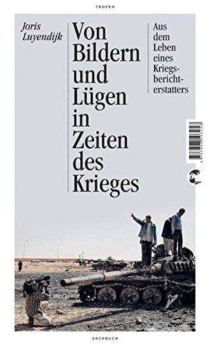 Von Bildern und Lügen in Zeiten des Krieges: Aus dem Leben eines Kriegsberichterstatters - Aktualis Von Bildern und Lügen in Zeiten des Krieges: Aus dem Leben eines Kriegsberichterstatters - Aktualis