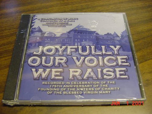 Audio Music Of Joyfully Our Voice We Raise By The SISTERS OF CHARITY OF THE BLESSSED VIRGIN MARY, Sung By the Choirs Of Xavier College Preparatory, Phoenix , Arizona.