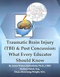 Traumatic Brain Injury & Post Concussion: What Every Educator Should Know: Traumatic Brain Injury & Post Concussion: What Every Educator Should Know