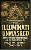 The Illuminati Unmasked: Hidden History, Secret Symbols, and the Truth Behind the World’s Most Powerful Conspiracy (English Edition) - Alexander Rhea 