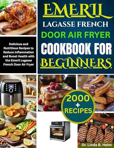 EMERIL LAGASSE FRENCH DOOR AIR FRYER COOKBOOK FOR BEGINNERS: Delicious and Nutritious Recipes to Reduce Inflammation and Boost Health with the Emeril Lagasse French Door Air Fryer (English Edition)