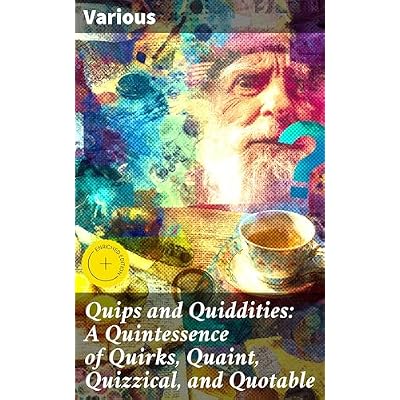 Quips and Quiddities: A Quintessence of Quirks, Quaint, Quizzical, and Quotable