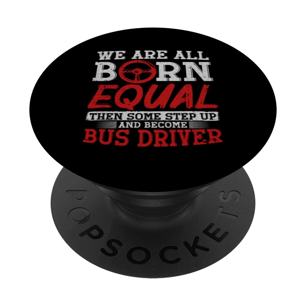 We Are All Born Equal Then Some Step Up Become Bus Driver PopSockets Swappable PopGrip, Black