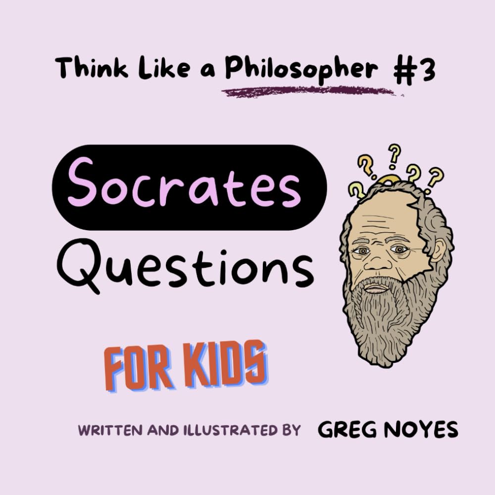 Socrates' Questions: For Kids (Think Like a Philosopher, For Kids!)