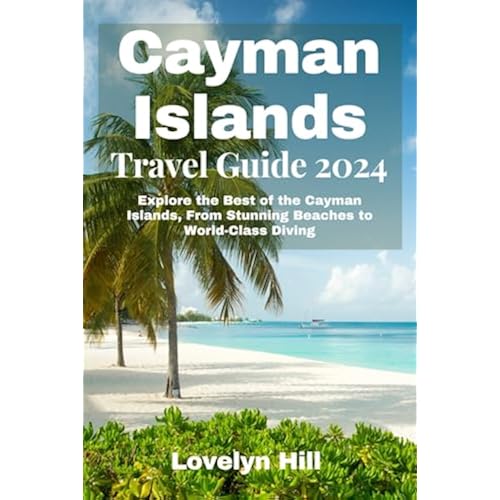 Cayman Islands Travel Guide 2024: Explore the Best of the Cayman Islands, From Stunning Beaches to World-Class Diving (Global Travel Guide Series)