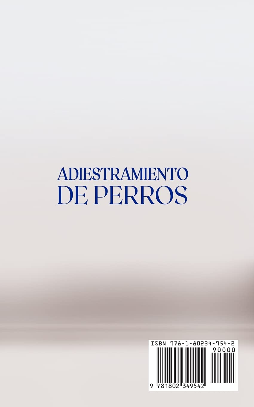 Adiestramiento De Perros: La guía completa para educar a tu cachorro con los fundamentos del adiestramiento de perros y los refuerzos positivos. Dog Training (Spanish Version)