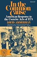 In the common cause: American response to the coercive acts of 1774 (The Norton library) 0393007871 Book Cover