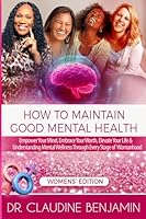 How to Maintain Good Mental Health for Women: Empower Your Mind, Embrace Your Worth, Elevate Your Life & Understanding Mental Wellness Through Every Stage of Womanhood 196563558X Book Cover