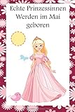  Echte Prinzessinnen Werden im Mai geboren: Tagebuch Notebook Notizbuch Journal Din A5 108 Seiten Schulheft Skizzenbuch Ideenbuch Geschenk