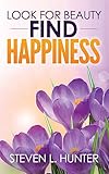 Look for Beauty - Find Happiness