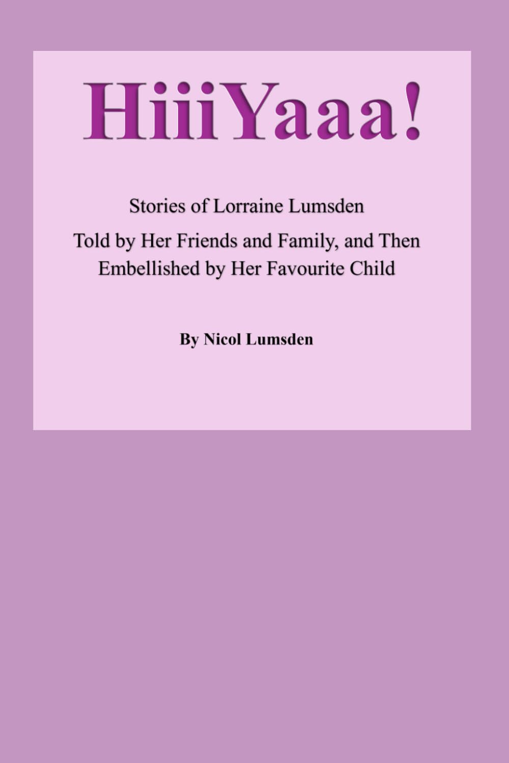 HiiiYaaa!: Stories of Lorraine Lumsden Told by Her Friends and Family, and Then Embellished by Her Favourite Child