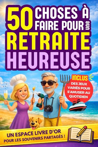 Retraite : 50 Activités à faire pour une Retraite Heureuse: Cadeau de départ en retraite idéal pour faire plaisir à votre collègue préféré. Livre sur...