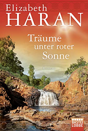 Träume unter roter Sonne: Roman (Große Emotionen, weites Land - Die Australien-Romane von Elizabeth Haran, Band 14)