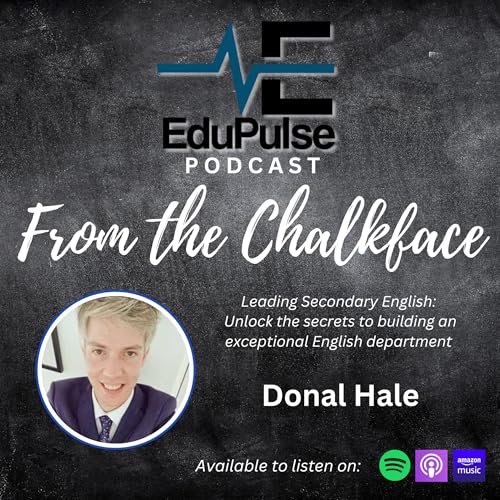 S3: E6 - From the Chalkface: Leading Secondary English: Unlock the secrets to building an exceptional English department with Donal Hale