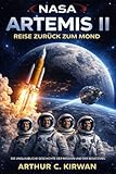 NASA Artemis II: Reise zurück zum Mond: DIE UNGLAUBLICHE GESCHICHTE DER MISSION UND DER BESATZUNG