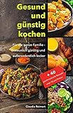 Gesund und günstig kochen: Für die ganze Familie – erstaunlich günstig und außerordentlich lec Gesund und günstig kochen: Für die ganze Familie – erstaunlich günstig und außerordentlich lec