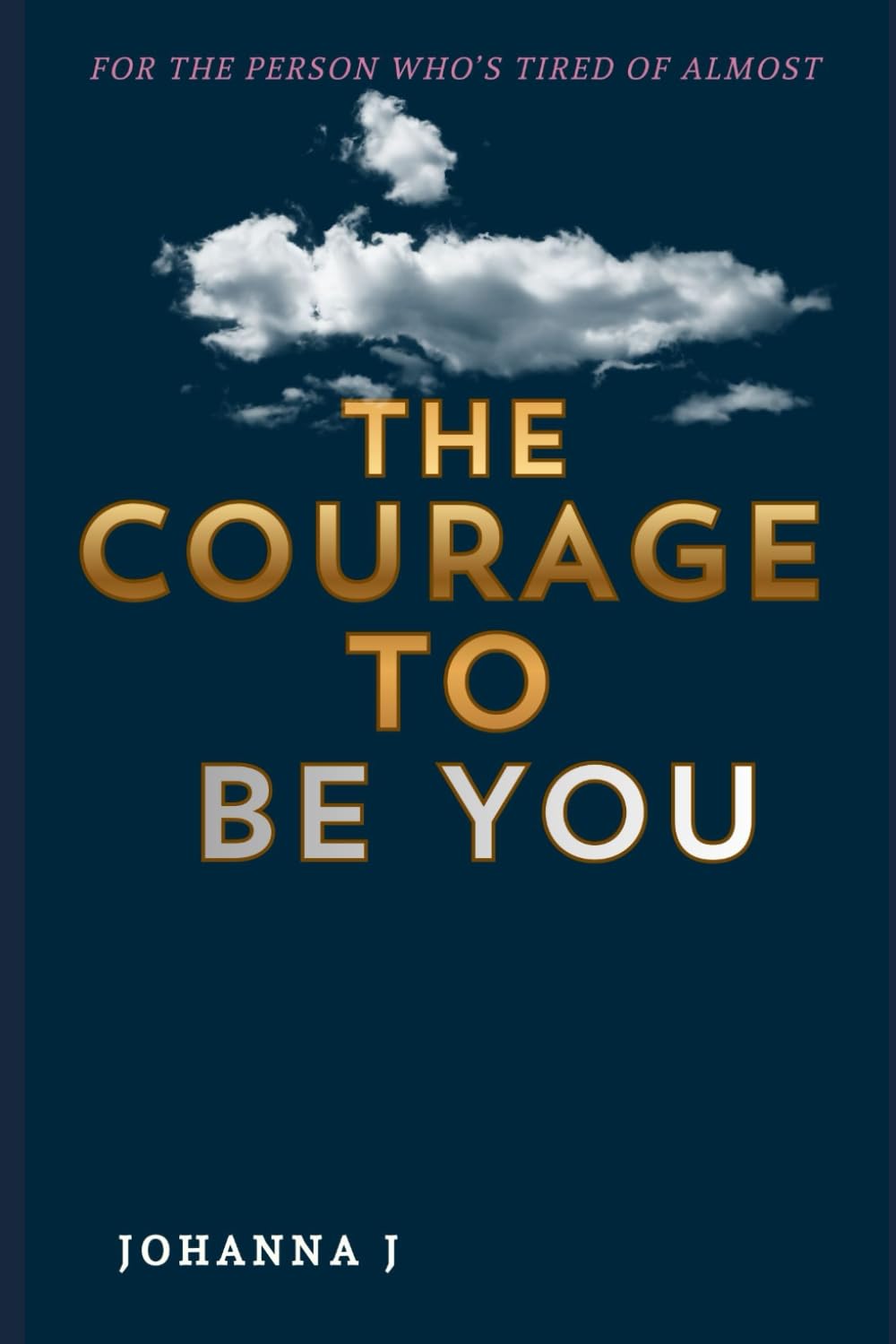 The Courage To Be You: 36 Conversations for the Person Who's Tired of Almost