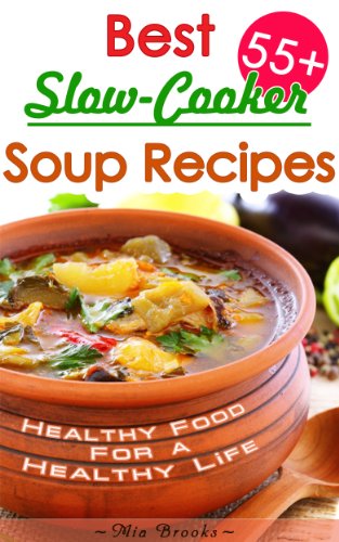 Healthy Slow Cooker Cookbook: 55+ Best Slow-Cooker Soup Recipes For Healthy Living The Delicious Way (Healthy Food For A Healthy Life The Delicious Way Cookbook Book 1)