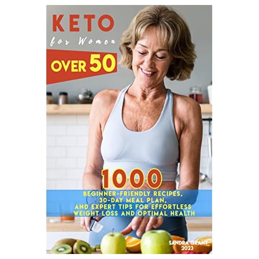 Keto for Women Over 50: 1000 Beginner-Friendly Recipes, 30-Day Meal Plan, and Expert Tips for Effortless Weight Loss and Optimal Health