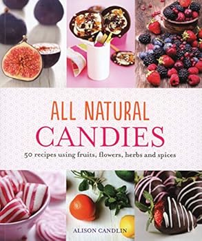 Paperback All Natural Candies: 50 Recipes Using Fruits, Flowers, Herbs and Spices Book