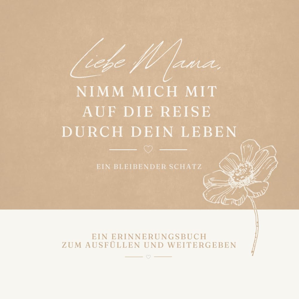 Liebe Mama, nimm mich mit auf die Reise durch dein Leben: Erinnerungsbuch zum Ausfüllen – ein liebevolles Geschenk zum Bewahren von Geschichten und ... Deine Geschichten. Ein bleibender Schatz.)