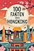 100 Fakten über Hongkong: Ein kompaktes Wissensbuch über Geschichte, Kultur und Besonderheiten der Weltmetropole