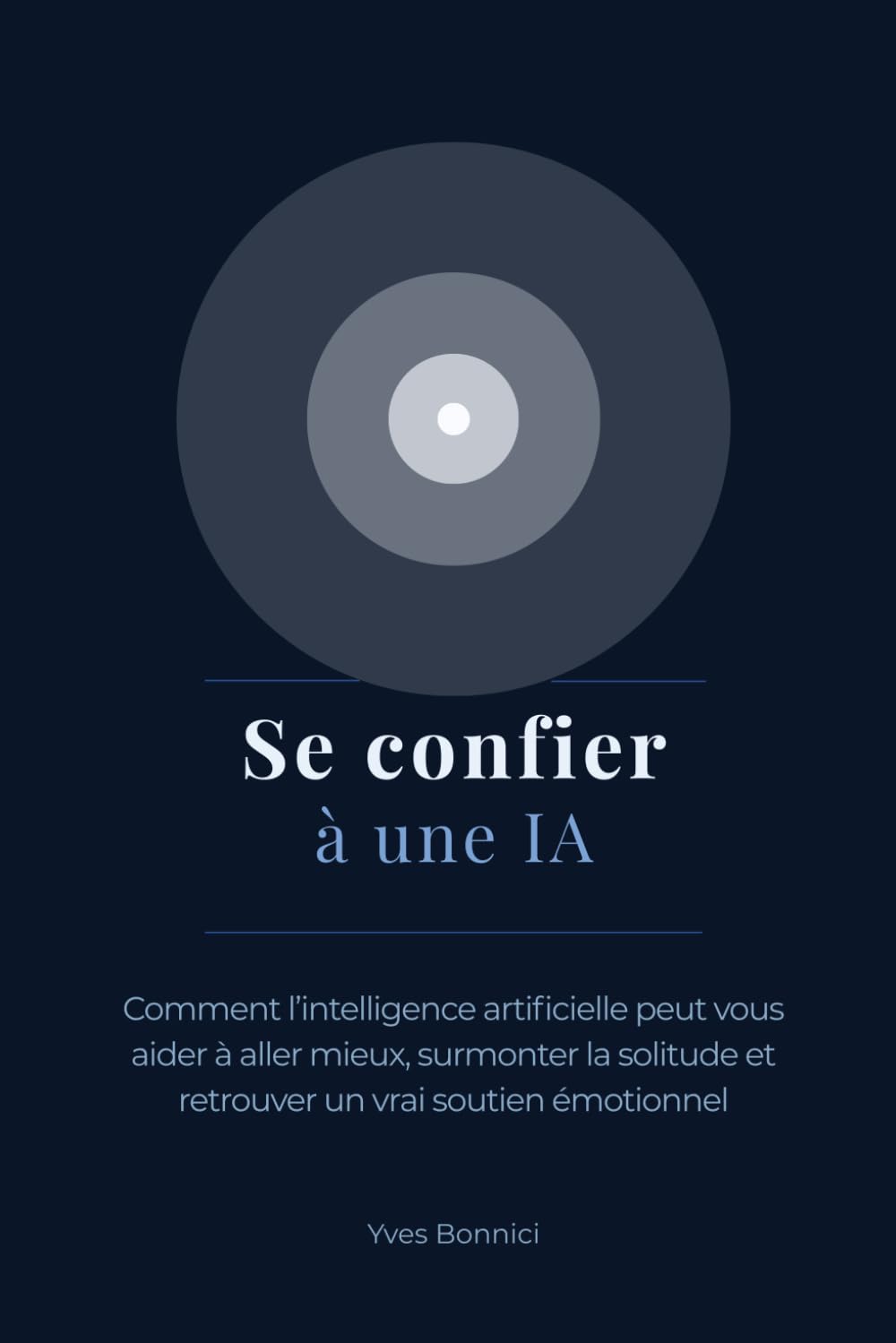 Se confier à une IA: Comment l’intelligence artificielle peut vous aider à aller mieux, surmonter la solitude et retrouver un vrai soutien émotionnel