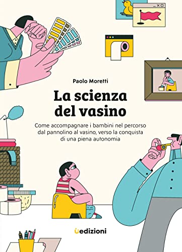 La scienza del vasino. Come accompagnare i bambini nel percorso dal pannolino al vasino, verso la conquista di una piena autonom