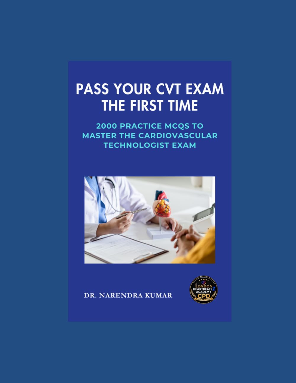 PASS YOUR CVT EXAM THE FIRST TIME: 2,000 Practice MCQs to Master the Cardiovascular Technologist Exam