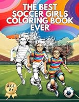 THE BEST SOCCER GIRLS COLORING BOOK EVER*: Soccer Coloring Book for Girls Age 8+, Includes Motivational Quotes and Design Your Own Coloring Pages (The Best Soccer Coloring Books Ever) B0CW79VBLG Book Cover