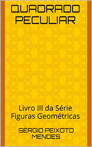 Quadrado Peculiar: Livro III da Série Figuras Geométricas, do autor Sérgio Peixoto Mendes