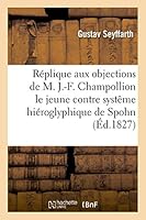 Réplique Aux Objections de M. J.-F. Champollion Le Jeune Contre Le Systême Hiéroglyphique 2013516681 Book Cover