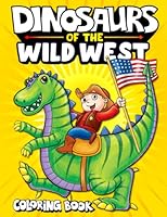 Dinosaurs of the Wild West Coloring Book: Coloring Books For Boys And Great Gift Ideas For Kids From Toddlers & Preschool, Ages 2-4 To 4-8 Years Of Age 1945056738 Book Cover