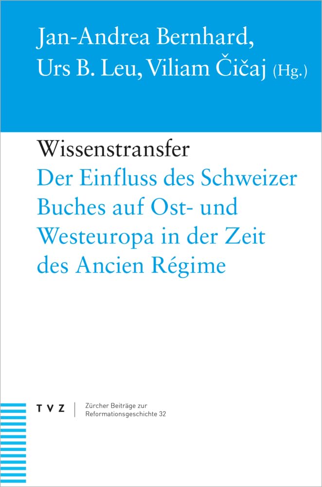 Wissenstransfer: Der Einfluss des Schweizer Buches auf Ost- und Westeuropa in der Zeit des Ancien Régime (Zürcher Beiträge zur Reformationsgeschichte)