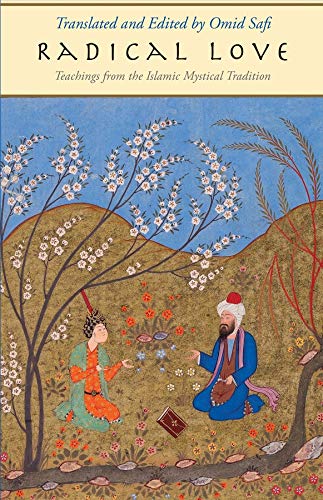 Radical Love: Teachings from the Islamic Mystical Tradition Radical Love: Teachings from the Islamic Mystical Tradition