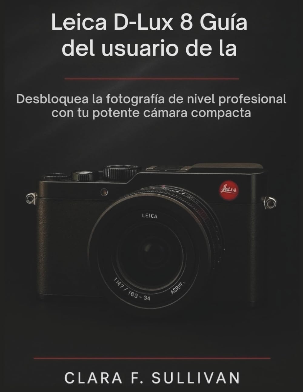 Leica D-Lux 8 Guía del usuario de la: Desbloquea la fotografía de nivel profesional con tu potente cámara compacta