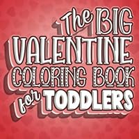 The Big Valentine Coloring Book For Toddlers: Valentines Day Color Book for Toddlers & Preschoolers Ages 1-4 1672747848 Book Cover