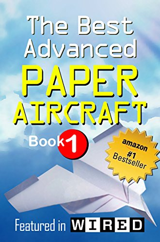 The Best Advanced Paper Aircraft Book 1: Long Distance Gliders, Performance Paper Airplanes, and Gliders with Landing Gear