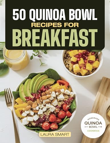 50 QUINOA BOWL RECIPES FOR BREAKFAST: Fuel Your Morning with 50 Nutritious, Protein-Packed Quinoa Bowl Recipes – Energize, Nourish, and Thrive Every Day! ... | COOKBOOK FOR EVERYONE) (English Edition)