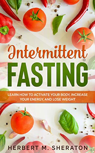 Intermittent Fasting: Learn How to Activate Your Body, Increase Y...