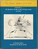 The Horse Soldier 1776-1943, Vol. 1: The Revolution, the War of 1812, the Early Frontier, 1776-1850