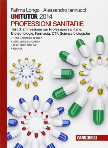  Unitutor Professioni sanitarie 2014. Test di ammissione per Professioni sanitarie, Biotecnologie, Farmacia, CTF, Scienze biologiche. Con e-book