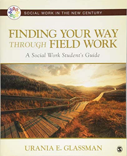 Finding Your Way Through Field Work: A Social Work Studentâ€²s Guide (Social Work in the New Century)