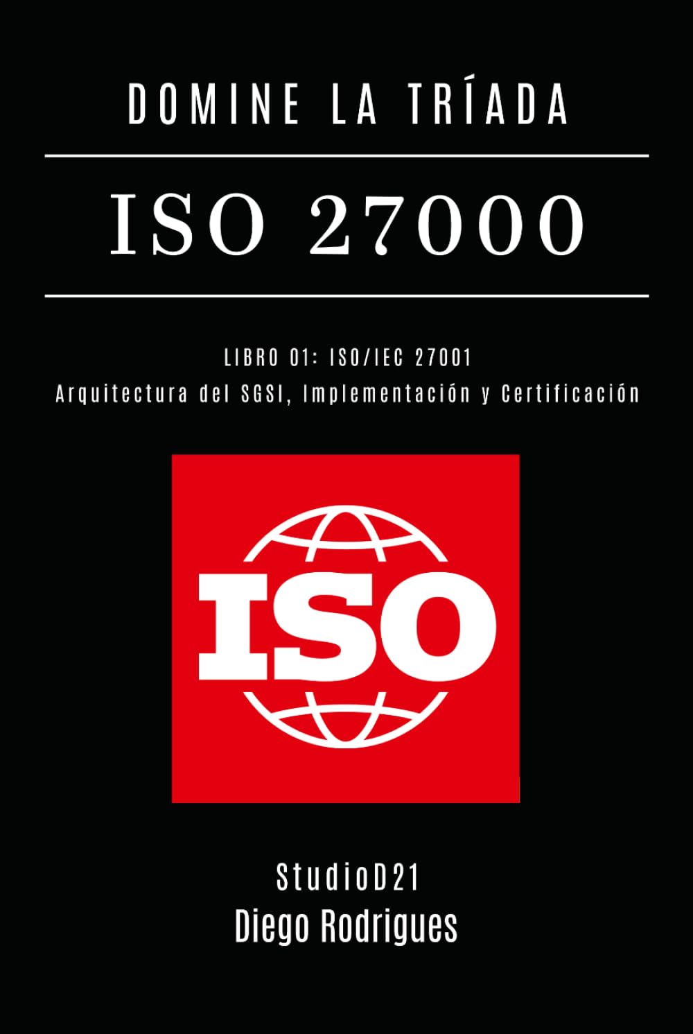 DOMINE LA TRÍADA ISO 27000 LIBRO 01: ISO/IEC 27001: Arquitectura del SGSI, Implementación y Certificación (KALI LINUX & FRAMEWORKS España)