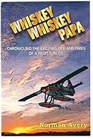 Whiskey whiskey papa: Chronicling the exciting life and times of a pilot's pilot 0968421105 Book Cover