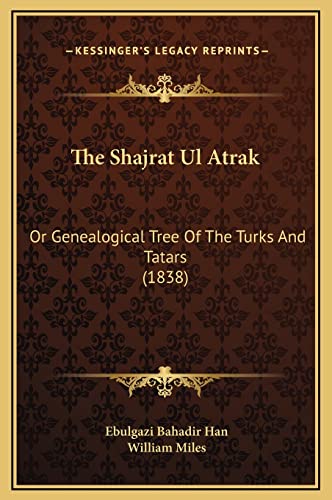 The Shajrat Ul Atrak: Or Genealogical Tree Of The Turks And Tatars (1838)